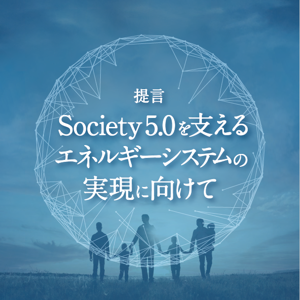 提言書「Society 5.0を支えるエネルギーシステムの実現に向けて」（第6版）を公開しました。